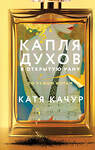 Эксмо Катя Качур "Капля духов в открытую рану" 546956 978-5-04-206752-5
