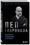 Эксмо Марти Перарнау "Пеп Гвардиола. Искусство управления в футболе" 547007 978-5-04-214877-4