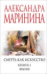 Эксмо Александра Маринина "Смерть как искусство. Книга первая: Маски" 547037 978-5-04-216180-3