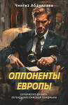 Эксмо Чингиз Абдуллаев "Оппоненты Европы" 547076 978-5-04-221614-5