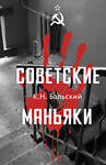 АСТ Бальский К.Н. "Советские маньяки" 547316 978-5-17-176228-5