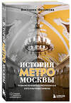 Эксмо Виктория Фролкова "История метро Москвы. Развитие московского метрополитена и его культурные символы" 549360 978-5-04-204202-7