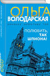 Эксмо Ольга Володарская "Полюбить, так шпиона!" 549502 978-5-04-223821-5