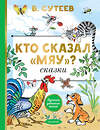 АСТ Сутеев В.Г. "Кто сказал "мяу"? Сказки" 549831 978-5-17-178091-3