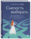 Эксмо Елизавета Строк "Смелость выбирать. Книга-вдохновение для тех, кто хочет изменить свою жизнь, но не знает как" 551100 978-5-04-166472-5