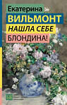АСТ Екатерина Вильмонт "Нашла себе блондина!" 551301 978-5-17-177758-6