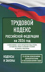 АСТ . "Трудовой кодекс Российской Федерации на 2026 год. Со всеми изменениями, законопроектами и постановлениями судов" 558892 978-5-17-177197-3