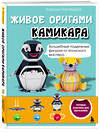 Эксмо Харуки Накамура "ЖИВОЕ ОРИГАМИ КАМИКАРА. Волшебные подвижные фигурки от японского мастера" 559905 978-5-04-216200-8