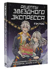 АСТ Рэн Мэй "Рецепты Звездного Экспресса. Неофициальная кулинарная книга для фанатов "Хонкай: Стар Рейл"" 562669 978-5-17-168447-1