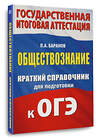 АСТ П. А. Баранов "ОГЭ. Обществознание. Краткий справочник для подготовки к ОГЭ" 562849 978-5-17-178275-7