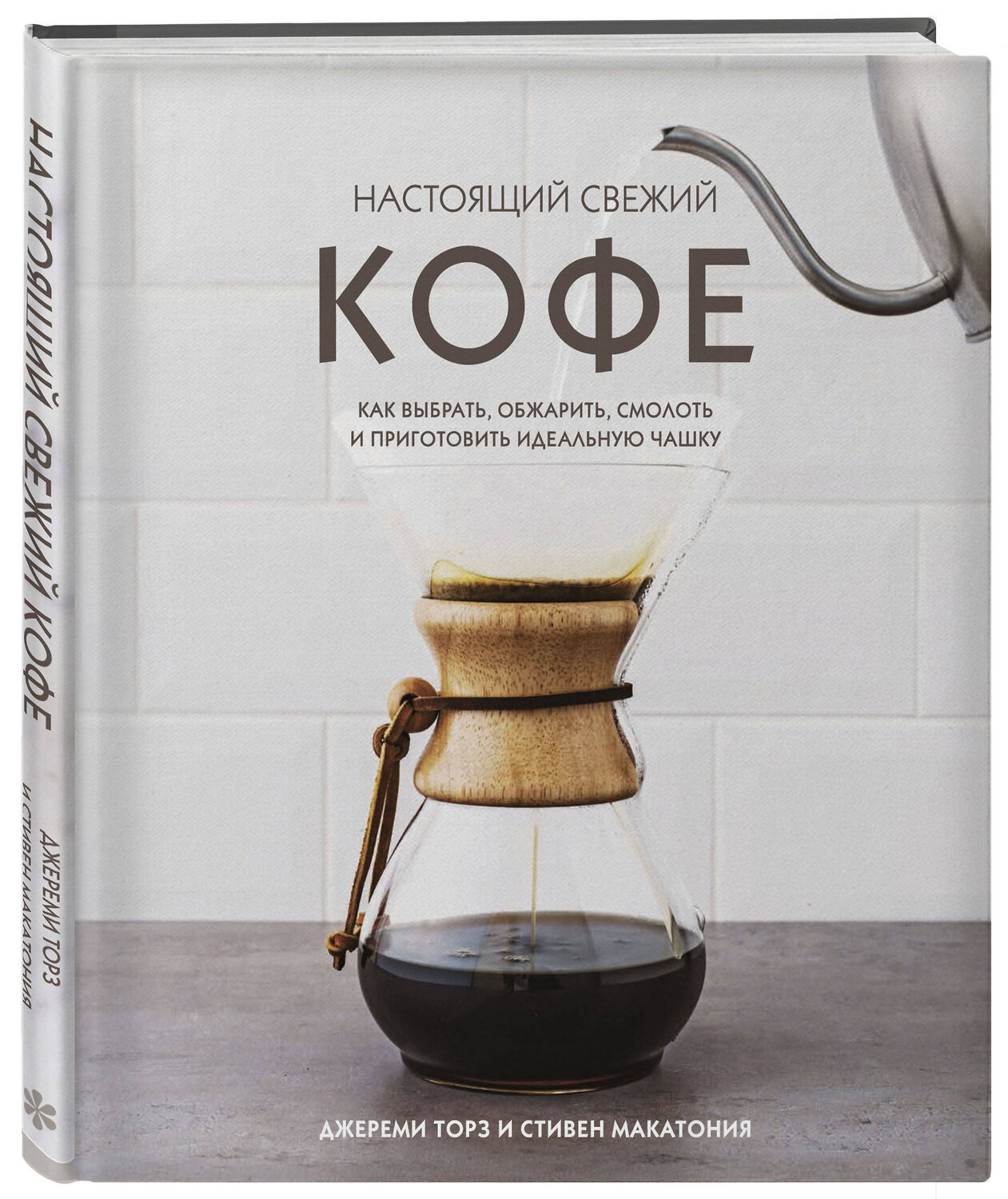Эксмо Джереми Торз, Стивен Макатония "Настоящий свежий кофе. Как выбрать, обжарить, смолоть и приготовить идеальную чашку" 342611 978-5-04-114057-1