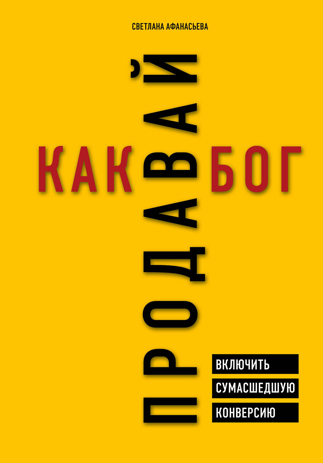 Эксмо Светлана Афанасьева "Продавай как бог. Включить сумасшедшую конверсию" 343467 978-5-04-100818-5
