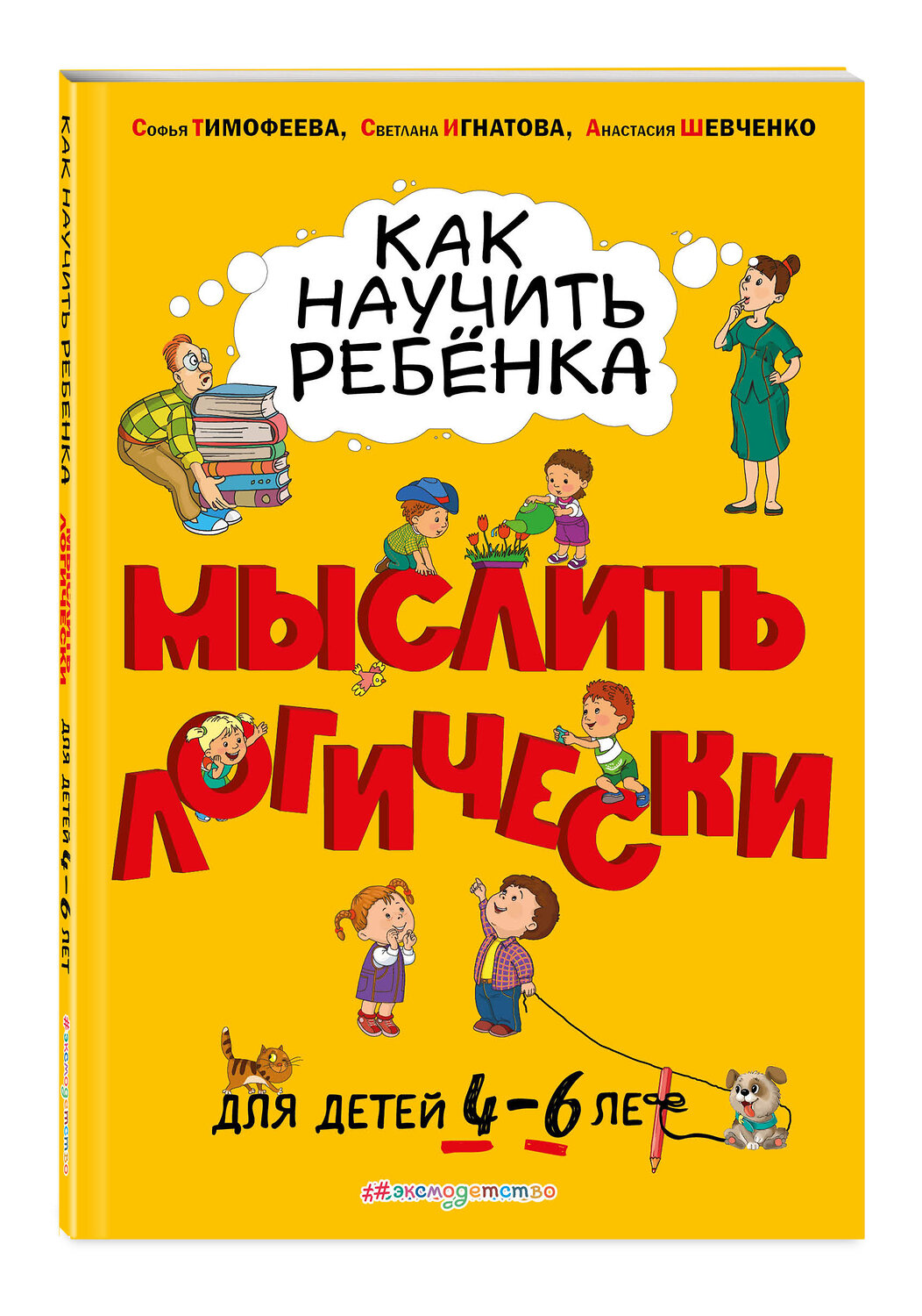 Эксмо Софья Тимофеева, Светлана Игнатова, Анастасия Шевченко "Как научить ребенка мыслить логически: для детей от 4 до 6 лет" 343951 978-5-04-102920-3