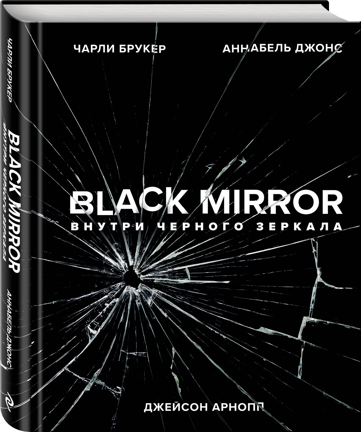 Эксмо Чарли Брукер, Аннабель Джонс, Джейсон Арнопп "Black Mirror. Внутри Черного Зеркала" 344128 978-5-04-103886-1