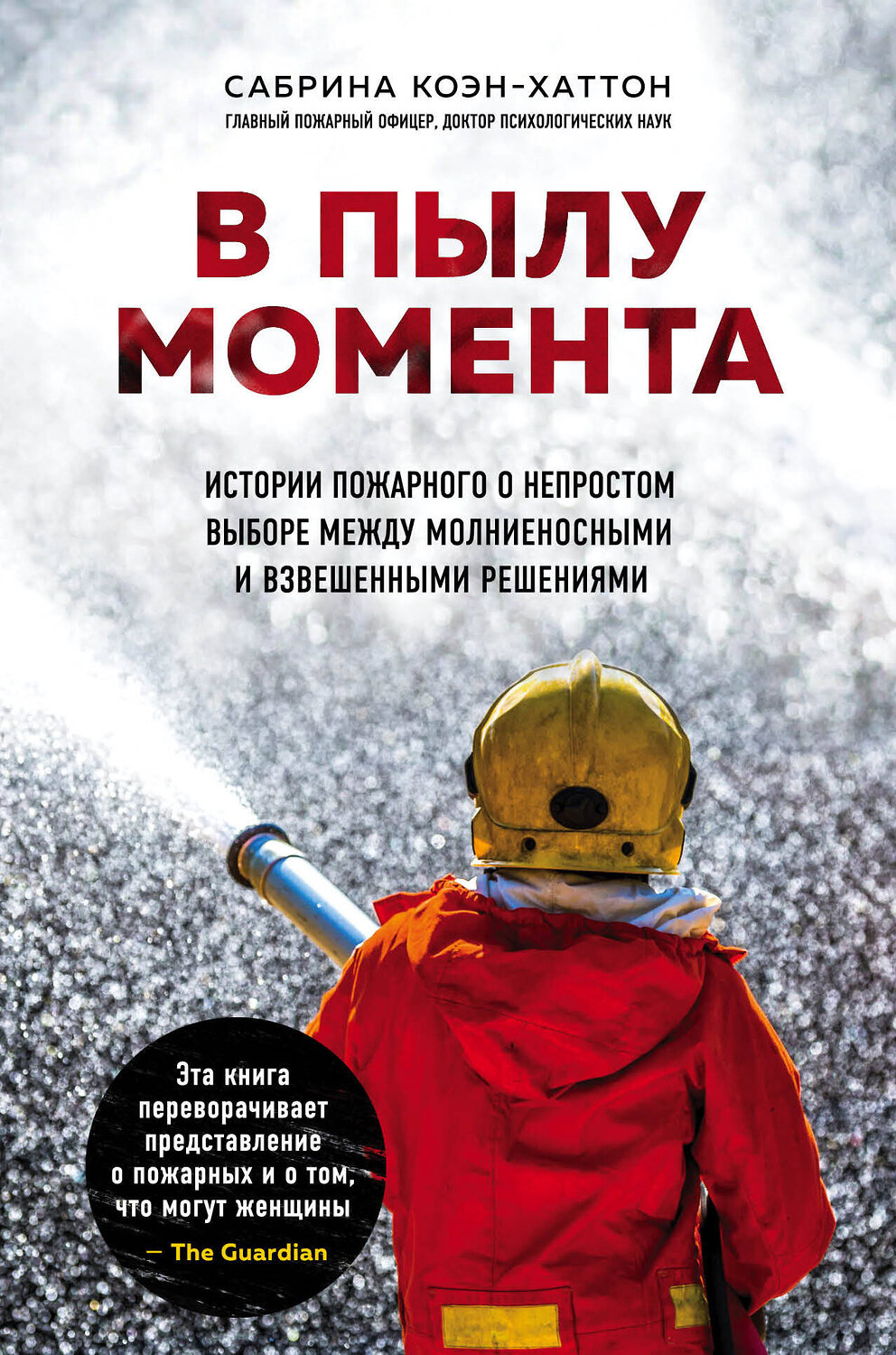 Эксмо Сабрина Коэн-Хаттон "В пылу момента. Истории пожарного о непростом выборе между молниеносными и взвешенными решениями" 344213 978-5-04-104383-4