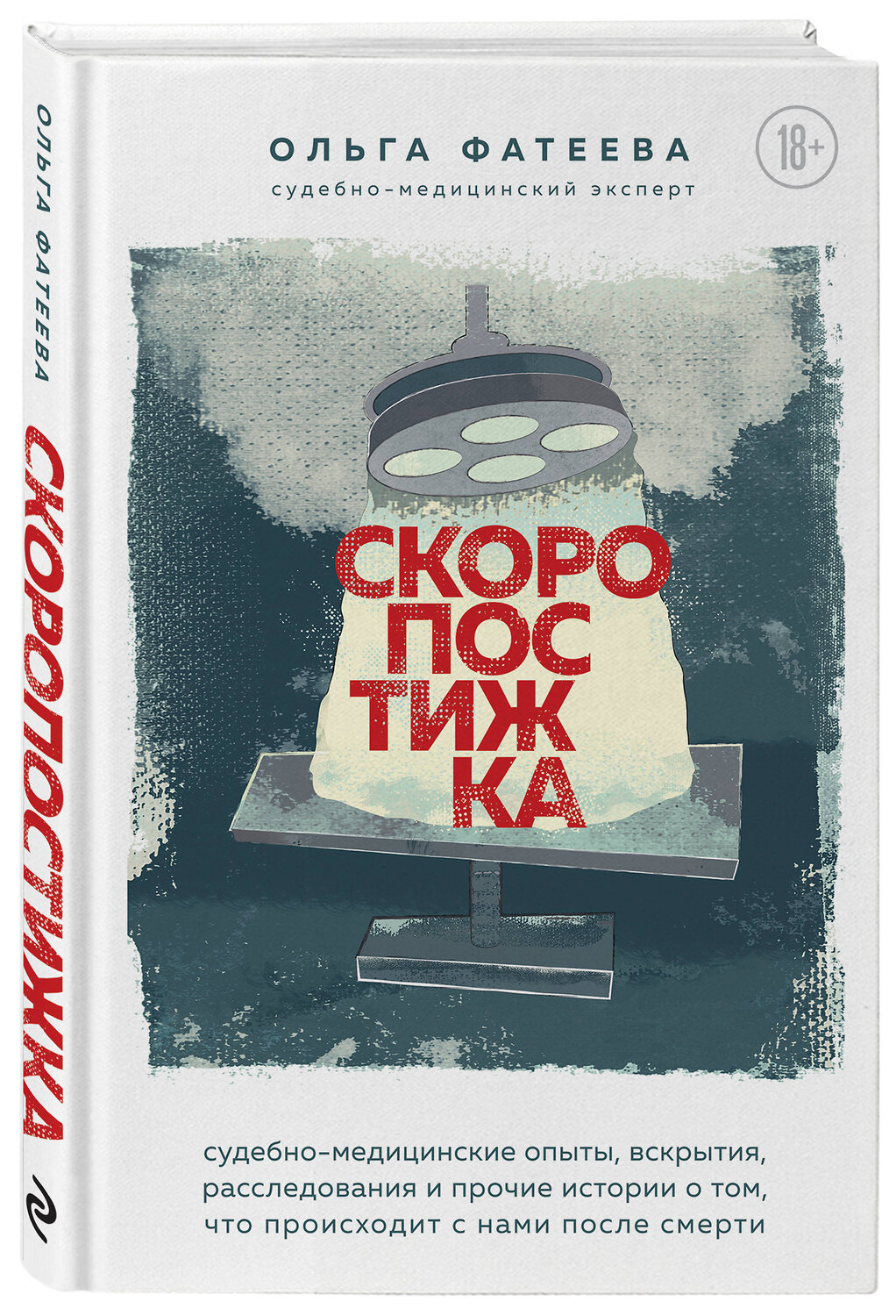 Эксмо Ольга Фатеева "Скоропостижка. Судебно-медицинские опыты, вскрытия, расследования и прочие истории о том, что происходит с нами после смерти" 344336 978-5-04-104702-3