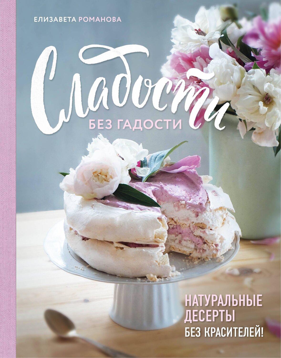 Эксмо Елизавета Романова "Сладости без гадости. Натуральные десерты без красителей" 344862 978-5-04-107207-0