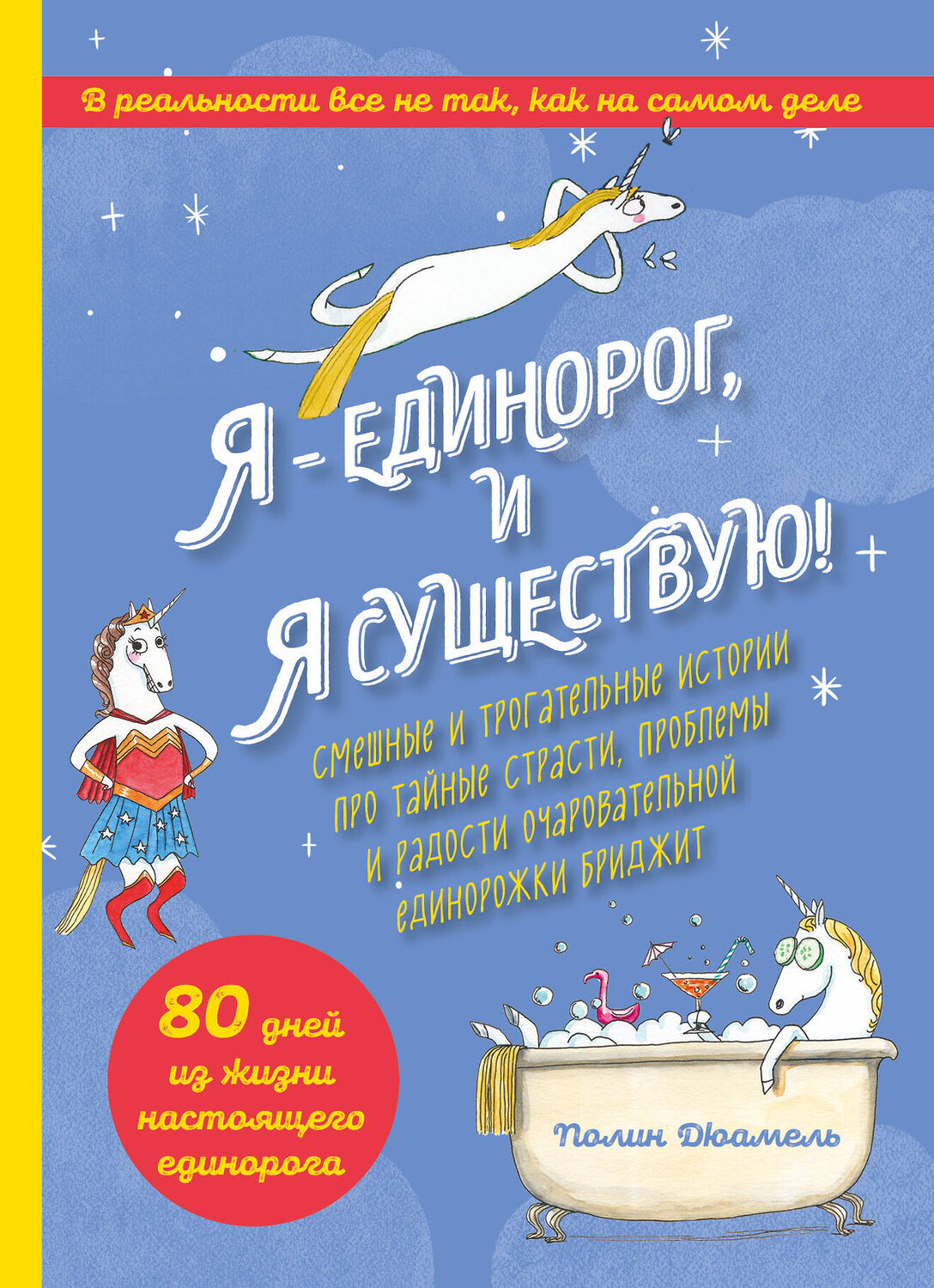 Эксмо Полин Дюамель "Я - Единорог, и я существую! Смешные и трогательные истории про тайные страсти, проблемы и радости очаровательной единорожки Бриджит" 345706 978-5-04-109638-0