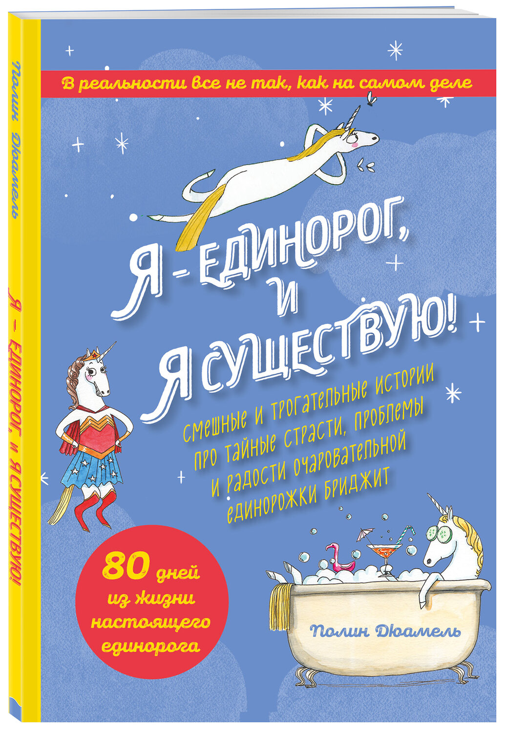 Эксмо Полин Дюамель "Я - Единорог, и я существую! Смешные и трогательные истории про тайные страсти, проблемы и радости очаровательной единорожки Бриджит" 345706 978-5-04-109638-0