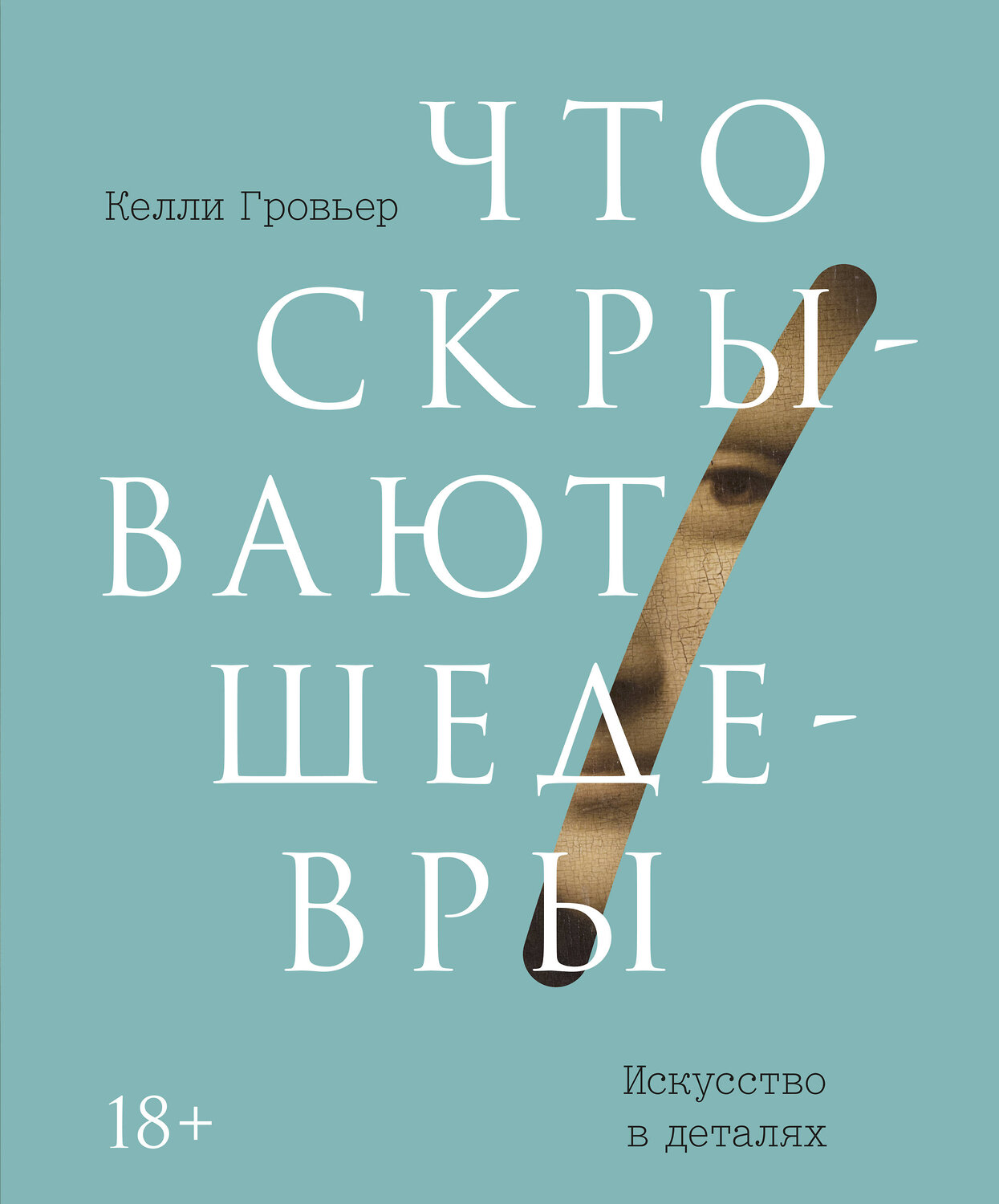 Эксмо Келли Гровьер "Что скрывают шедевры. Искусство в деталях" 347213 978-5-00146-233-0