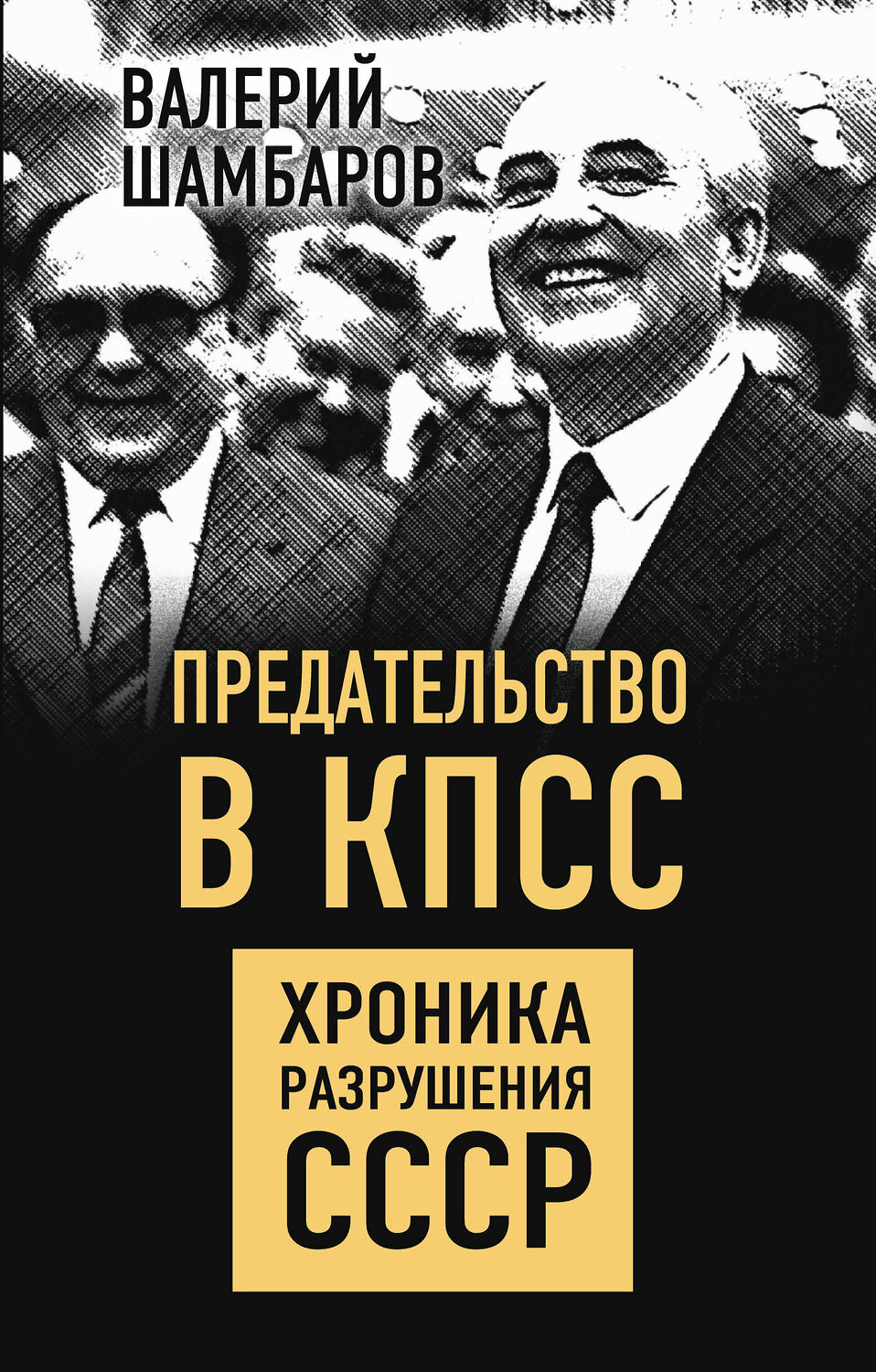 Эксмо Валерий Шамбаров "Предательство в КПСС. Хроника разрушения СССР" 347724 978-5-907332-17-1