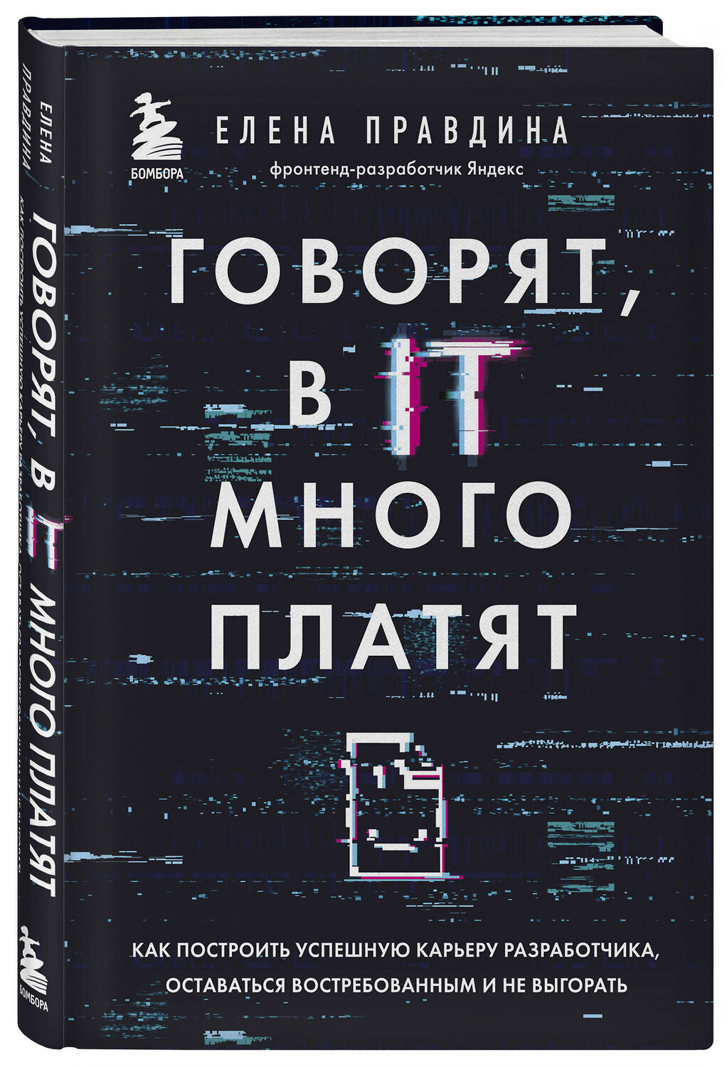 Эксмо Елена Правдина "Говорят, в IT много платят. Как построить успешную карьеру разработчика, оставаться востребованным и не выгорать" 349137 978-5-04-119275-4