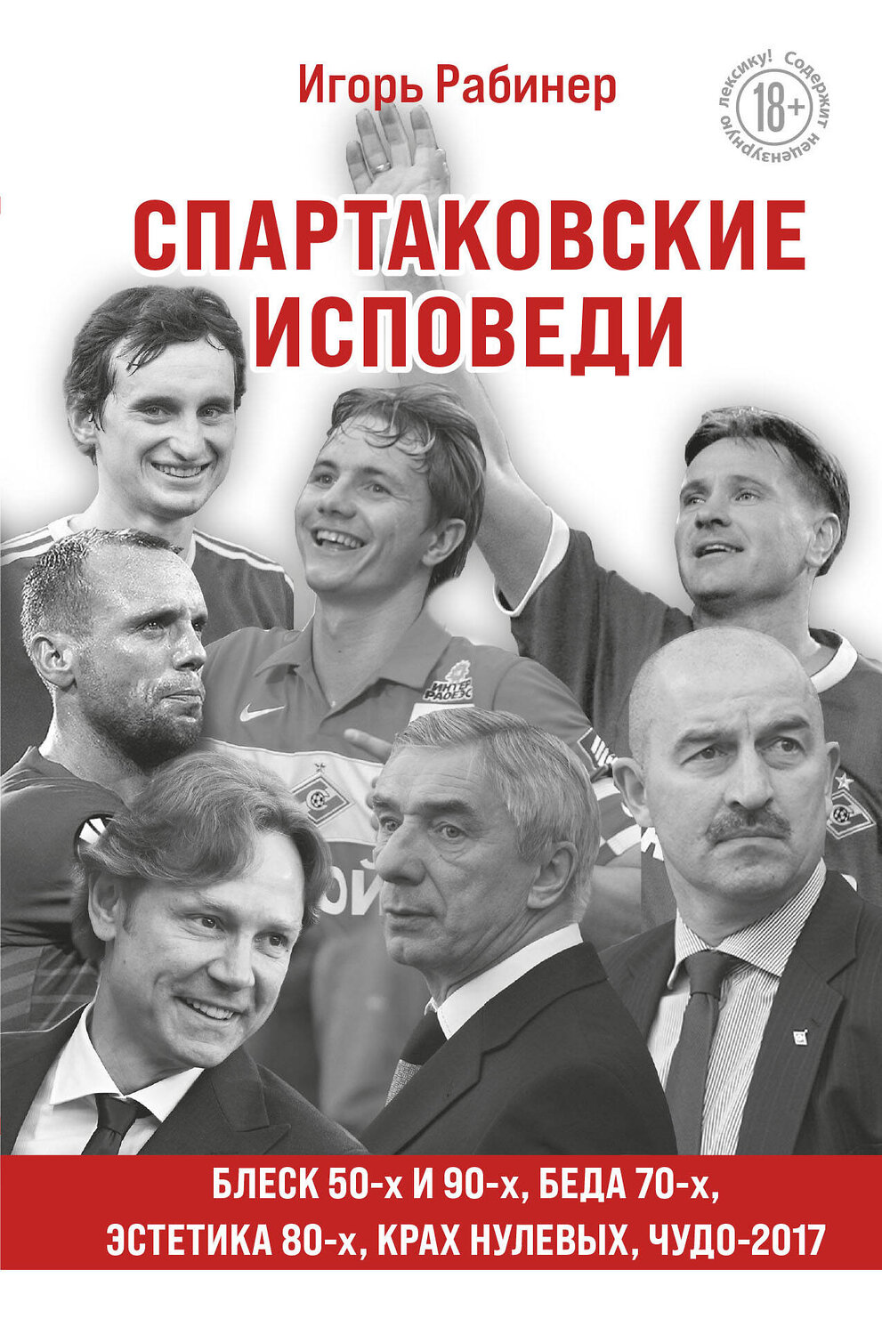Эксмо Игорь Рабинер "Спартаковские исповеди. Блеск 50-х и 90-х, эстетика 80-х, крах нулевых, чудо-2017." 351686 978-5-04-157156-6