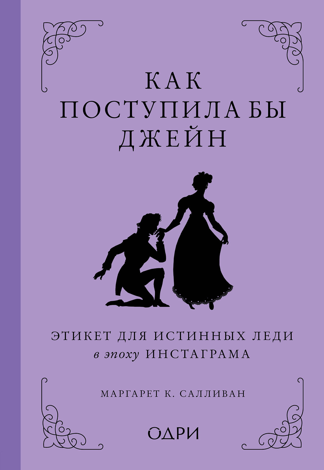 Эксмо Маргарет К. Салливан "Как поступила бы Джейн. Этикет для истинных леди в эпоху инстаграма" 351715 978-5-04-157284-6