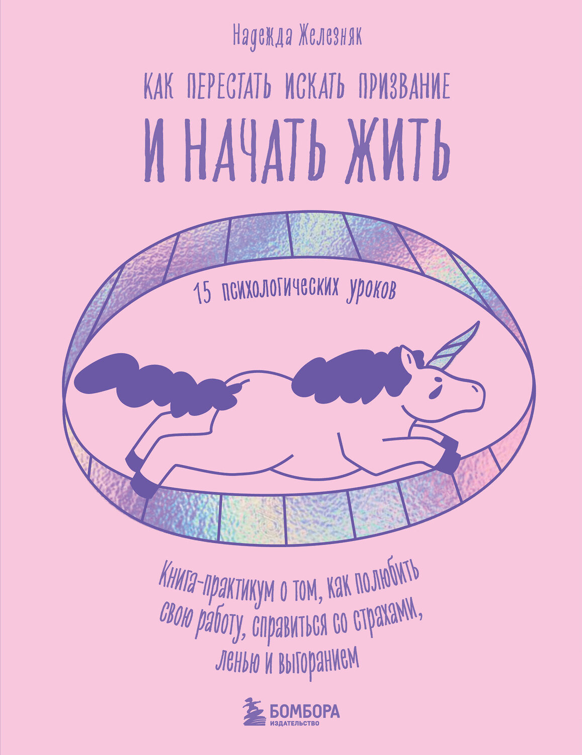 Эксмо Надежда Железняк "Как перестать искать призвание и начать жить. 15 психологических уроков" 356848 978-5-04-171340-9