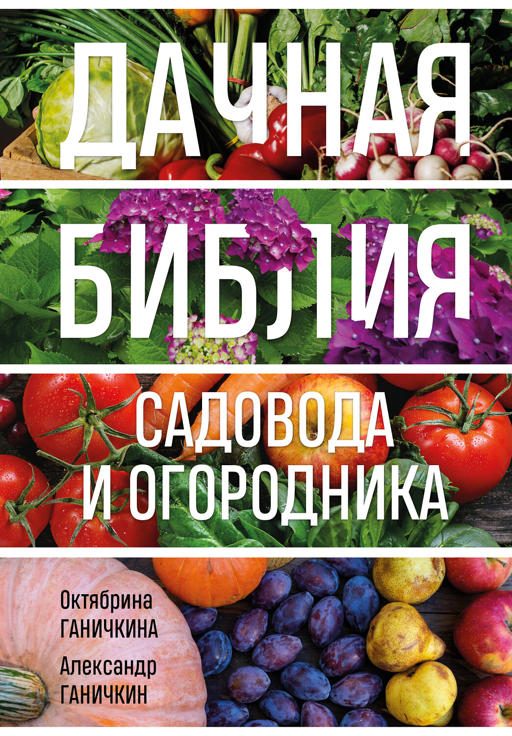 Эксмо Октябрина Ганичкина, Александр Ганичкин "Дачная библия садовода и огородника (новое оформление)" 358692 978-5-04-177812-5