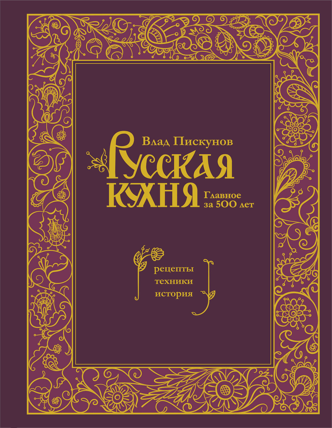 Эксмо Влад Пискунов "Русская кухня. Главное за 500 лет. Рецепты, техники, история" 359729 978-5-04-181610-0