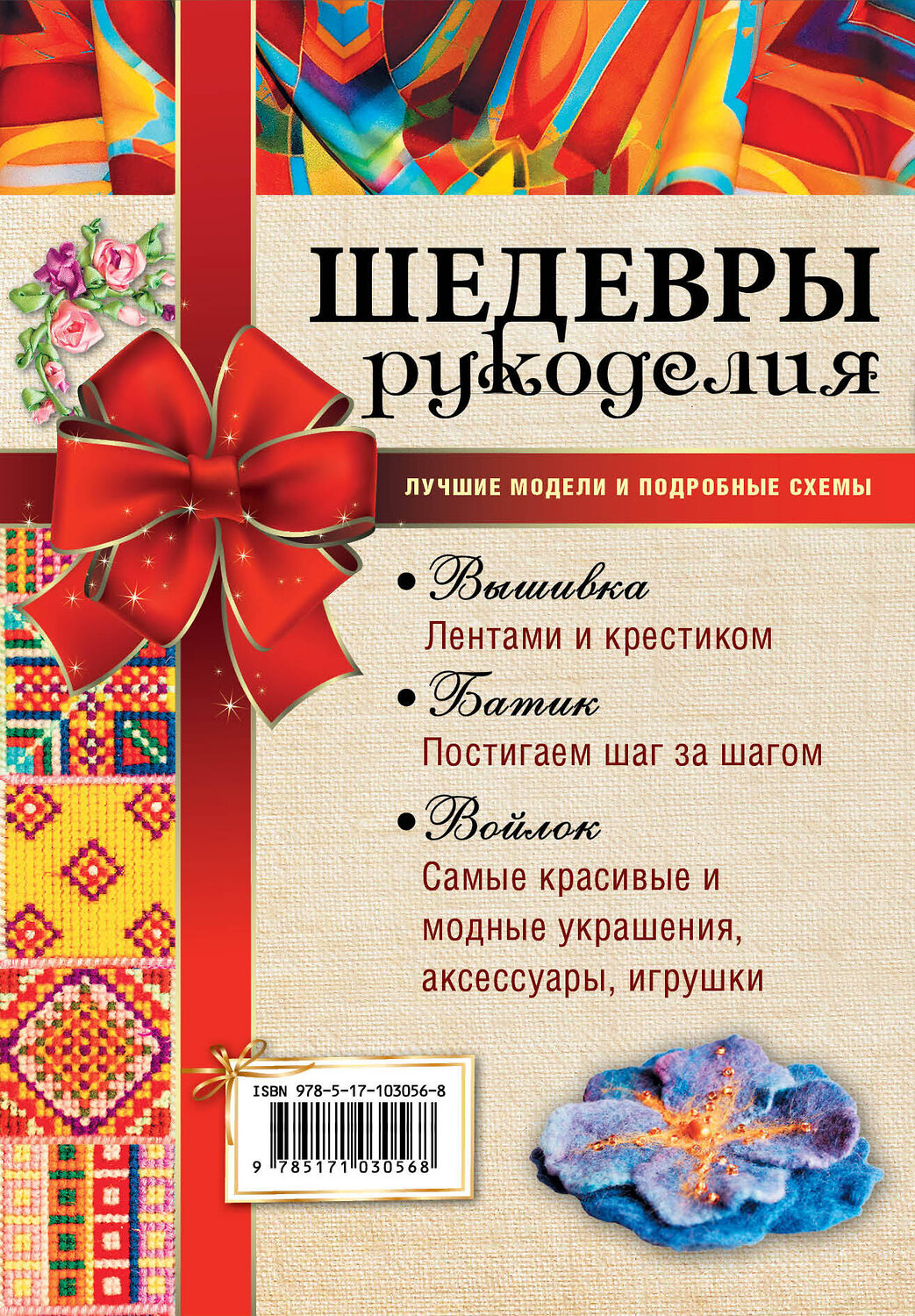 АСТ "Шедевры рукоделия. Вышивка. Батик. Изделия из войлока. Лучшие модели и подробные схемы" 365687 978-5-17-103056-8