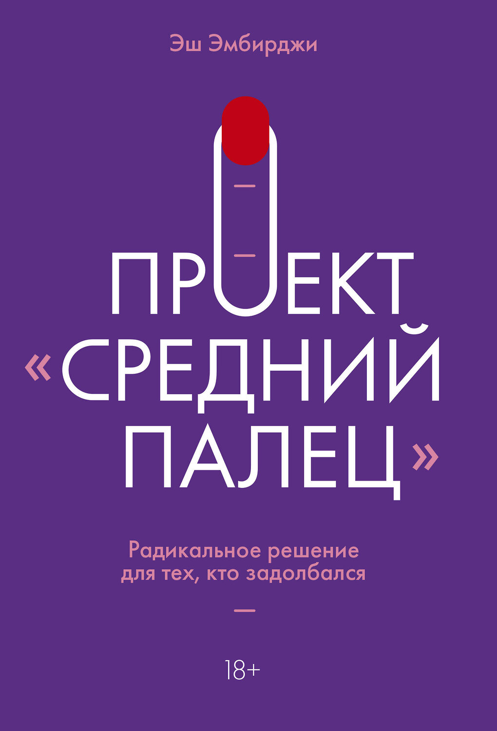 Эксмо Эш Эмбирджи "Проект "Средний палец". Радикальное решение для тех, кто задолбался" 376825 978-5-00169-382-6