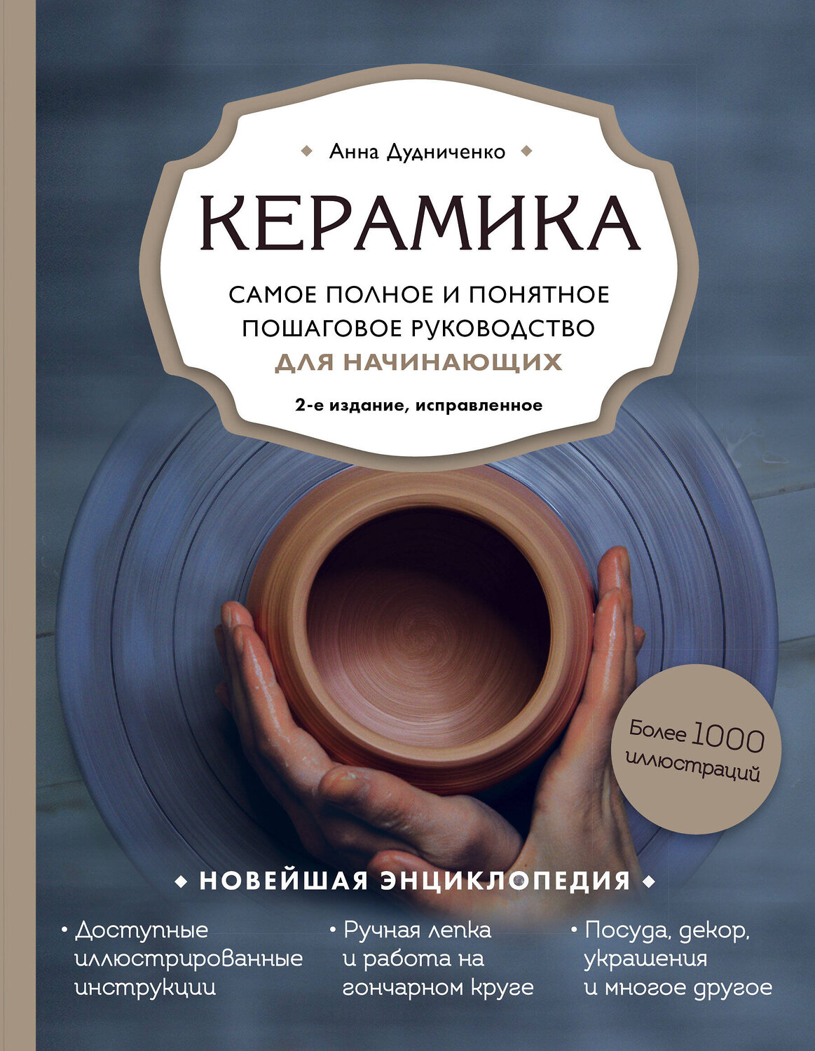 Эксмо Анна Дудниченко "Керамика. Самое полное и понятное пошаговое руководство для начинающих гончаров, 2-е издание, исправленное" 376879 978-5-04-167168-6