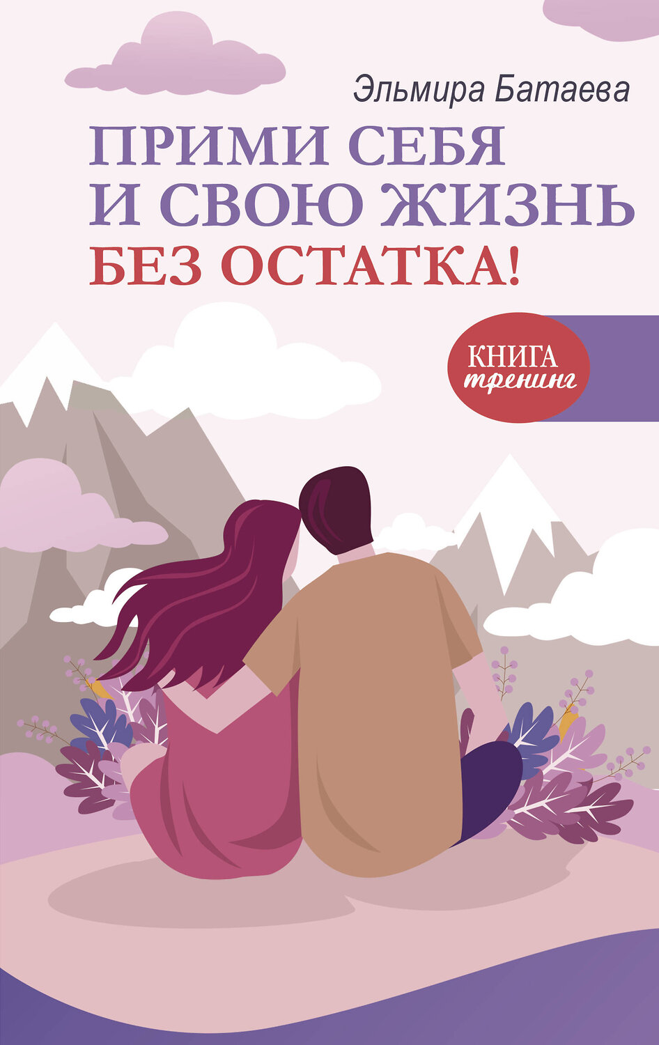 АСТ Эльмира Батаева "Прими себя и свою жизнь без остатка!" 381771 978-5-17-154990-9