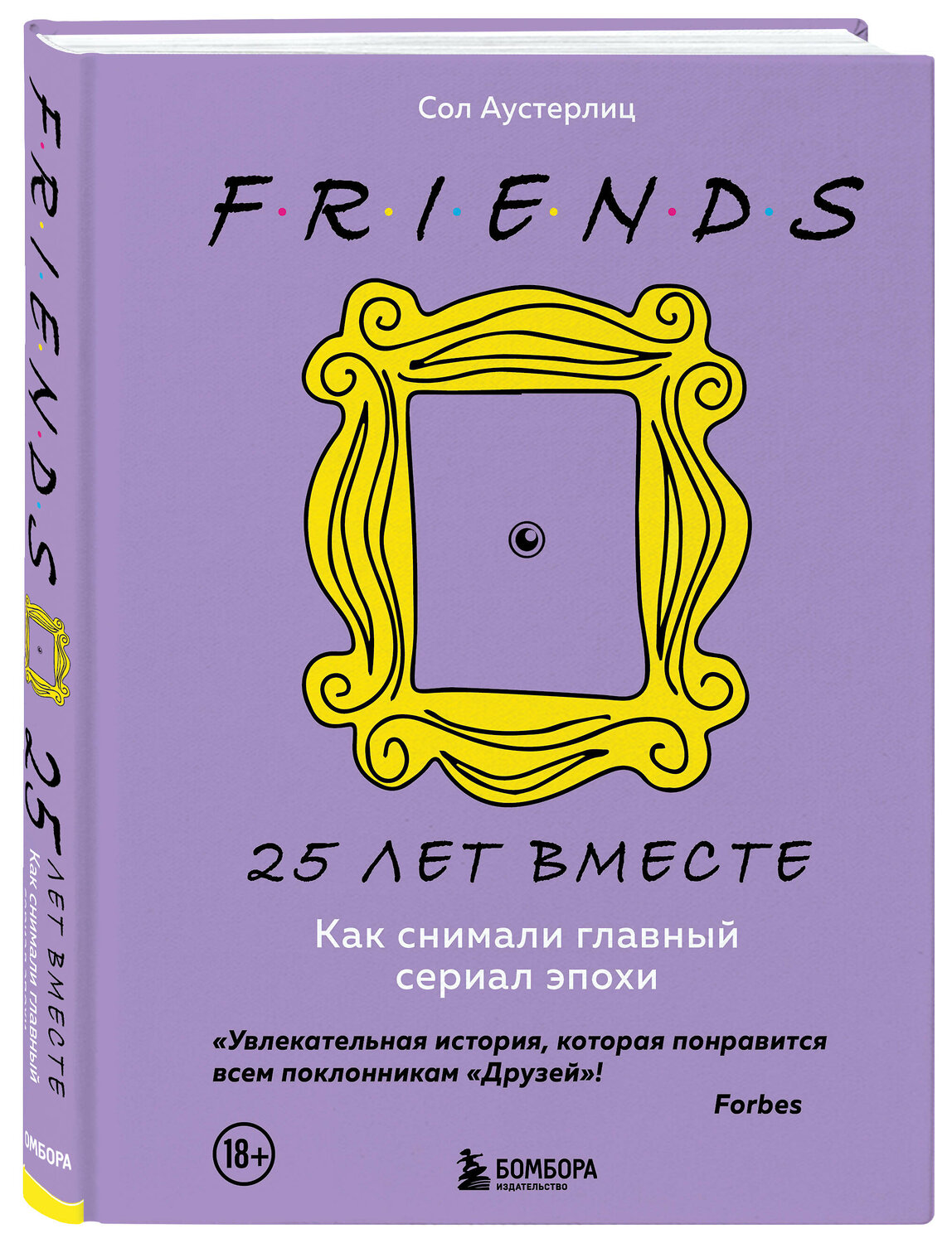 Эксмо Сол Аустерлиц "Друзья. 25 лет вместе. Как снимали главный сериал эпохи" 399305 978-5-04-113253-8