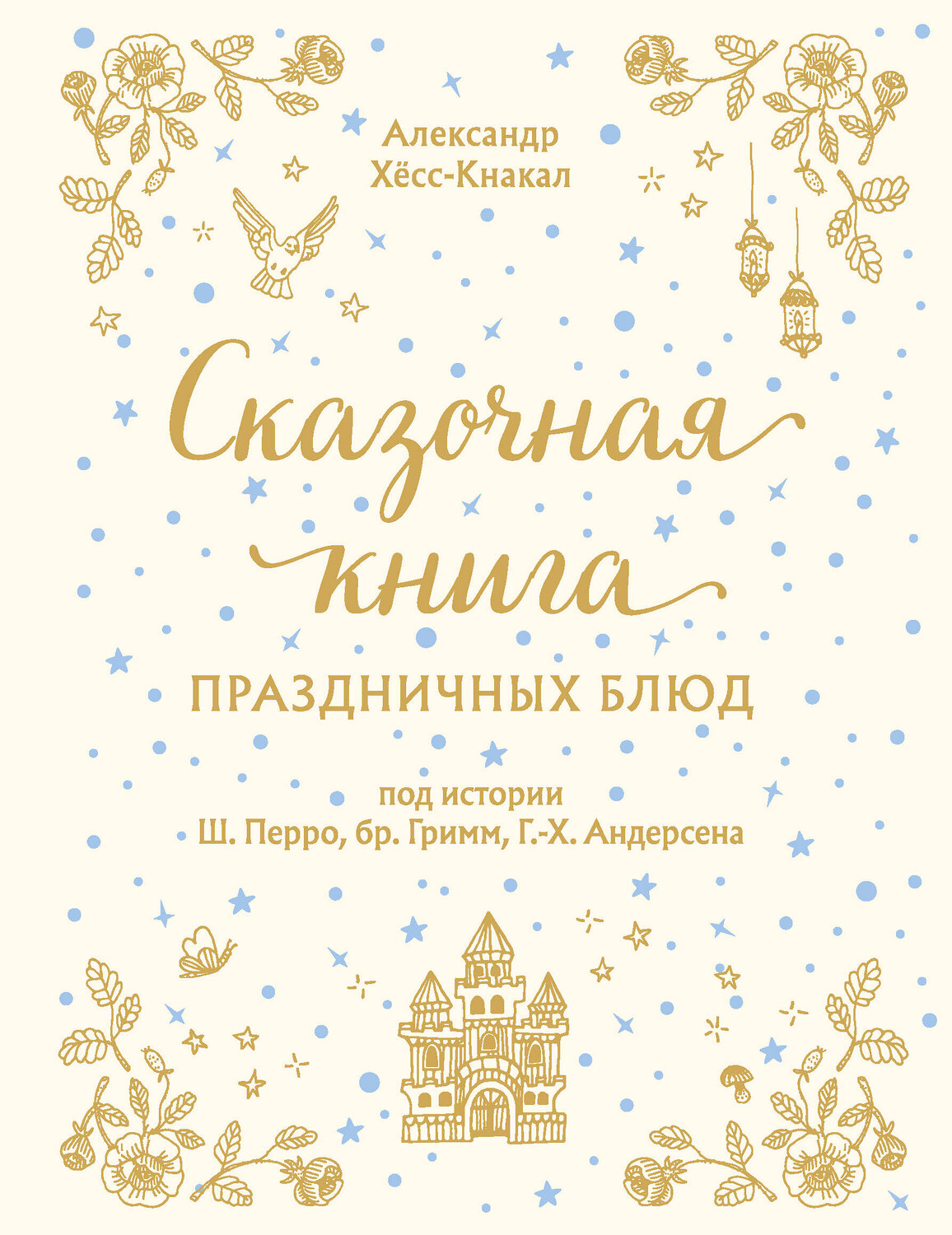 Эксмо Александр Хёсс-Кнакал "СКАЗОЧНАЯ КНИГА ПРАЗДНИЧНЫХ БЛЮД. Под истории Ш.Перро, бр.Гримм, Г.Х.Андерсена" 410730 978-5-04-122615-2