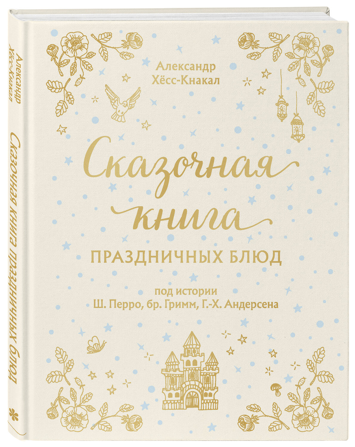 Эксмо Александр Хёсс-Кнакал "СКАЗОЧНАЯ КНИГА ПРАЗДНИЧНЫХ БЛЮД. Под истории Ш.Перро, бр.Гримм, Г.Х.Андерсена" 410730 978-5-04-122615-2