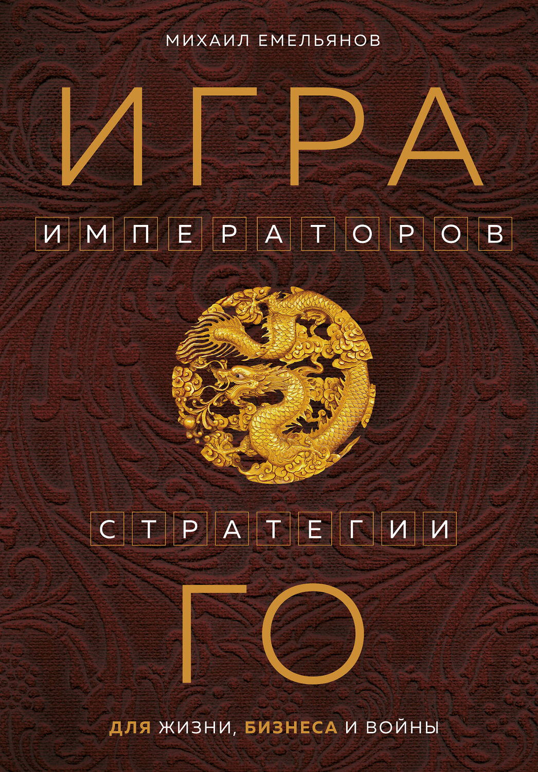 Эксмо Михаил Емельянов "Игра императоров. Стратегии Го для жизни, бизнеса и войны" 419457 978-5-04-176654-2