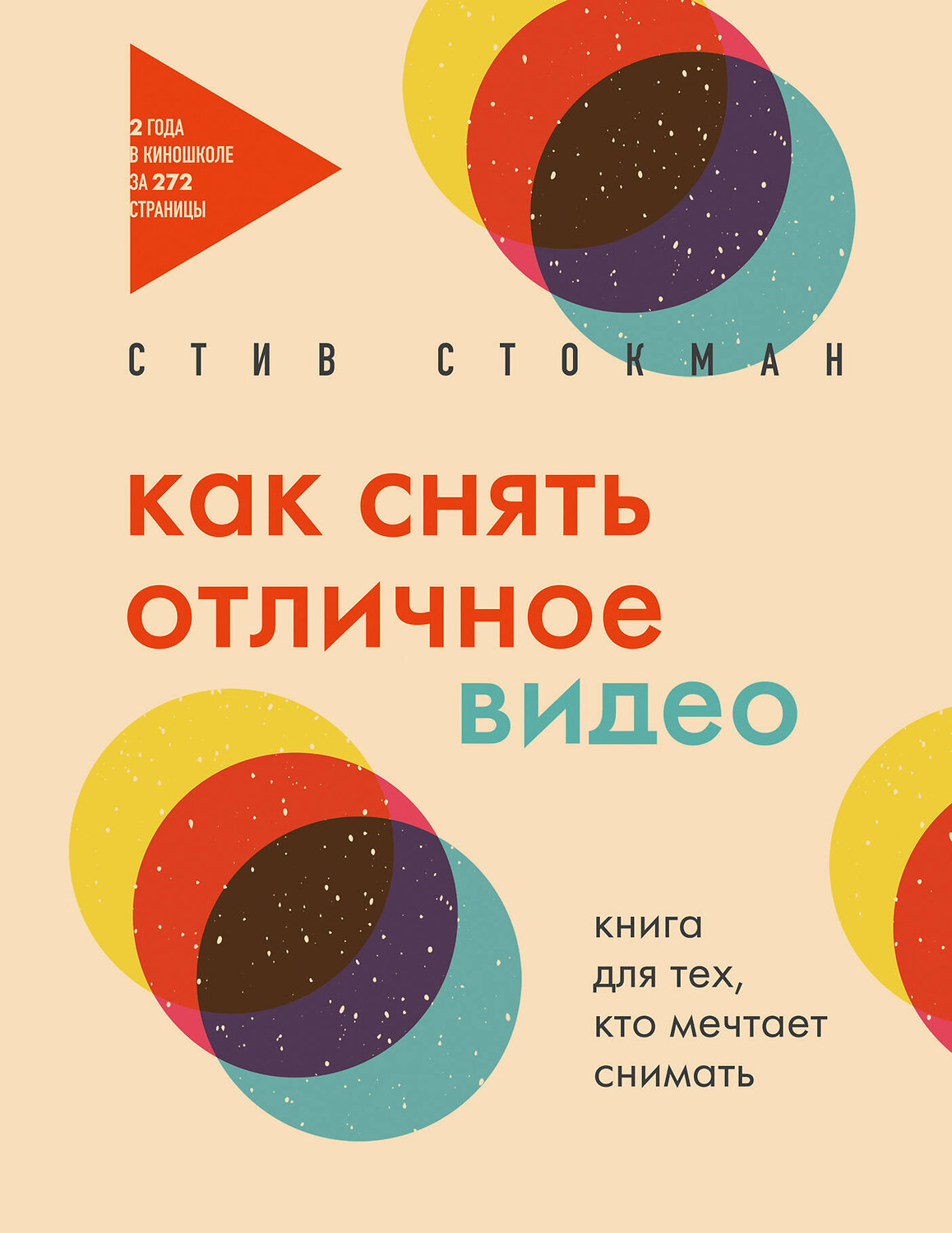 Эксмо Стив Стокман "Как снять отличное видео. Книга для тех, кто мечтает снимать (бежевое оформление)" 428092 978-5-04-199566-9