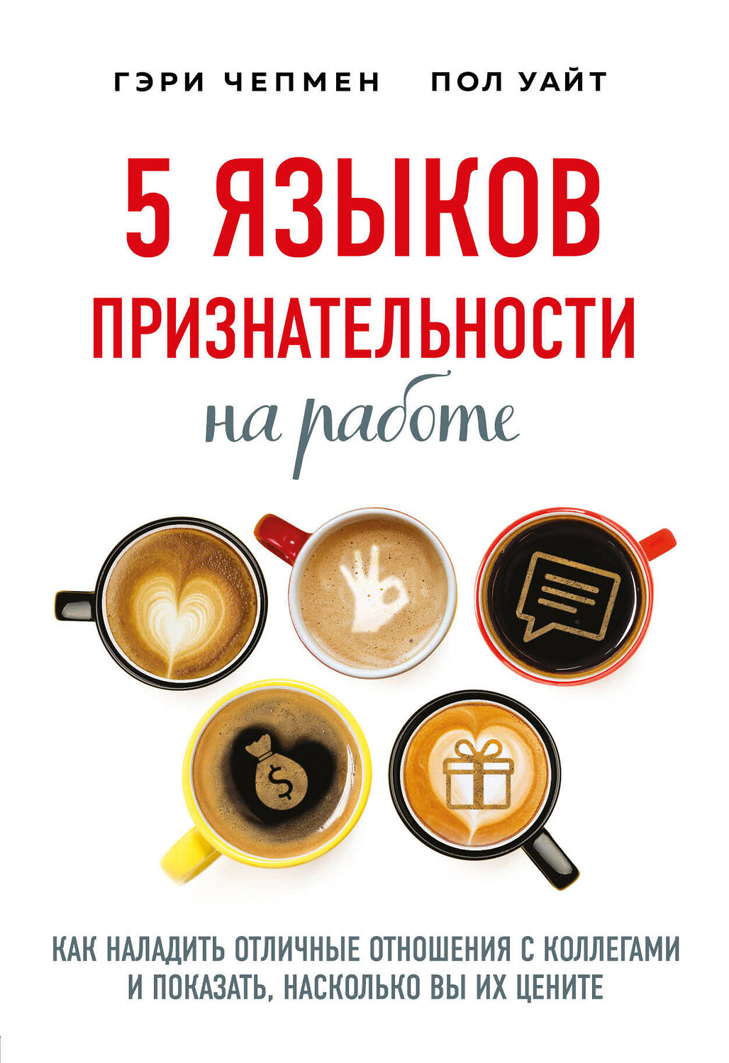 Эксмо Гэри Чепмен, Пол Уайт "5 языков признательности на работе" 437671 978-5-04-112318-5