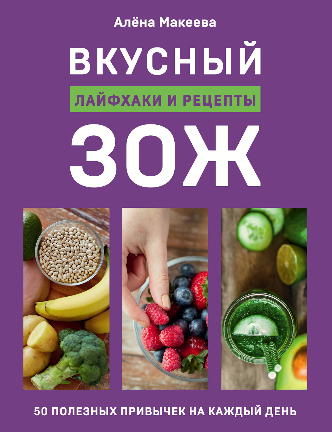 Эксмо Алёна Макеева "Вкусный ЗОЖ. 50 полезных привычек на каждый день. Лайфхаки и рецепты" 464149 978-5-04-111010-9