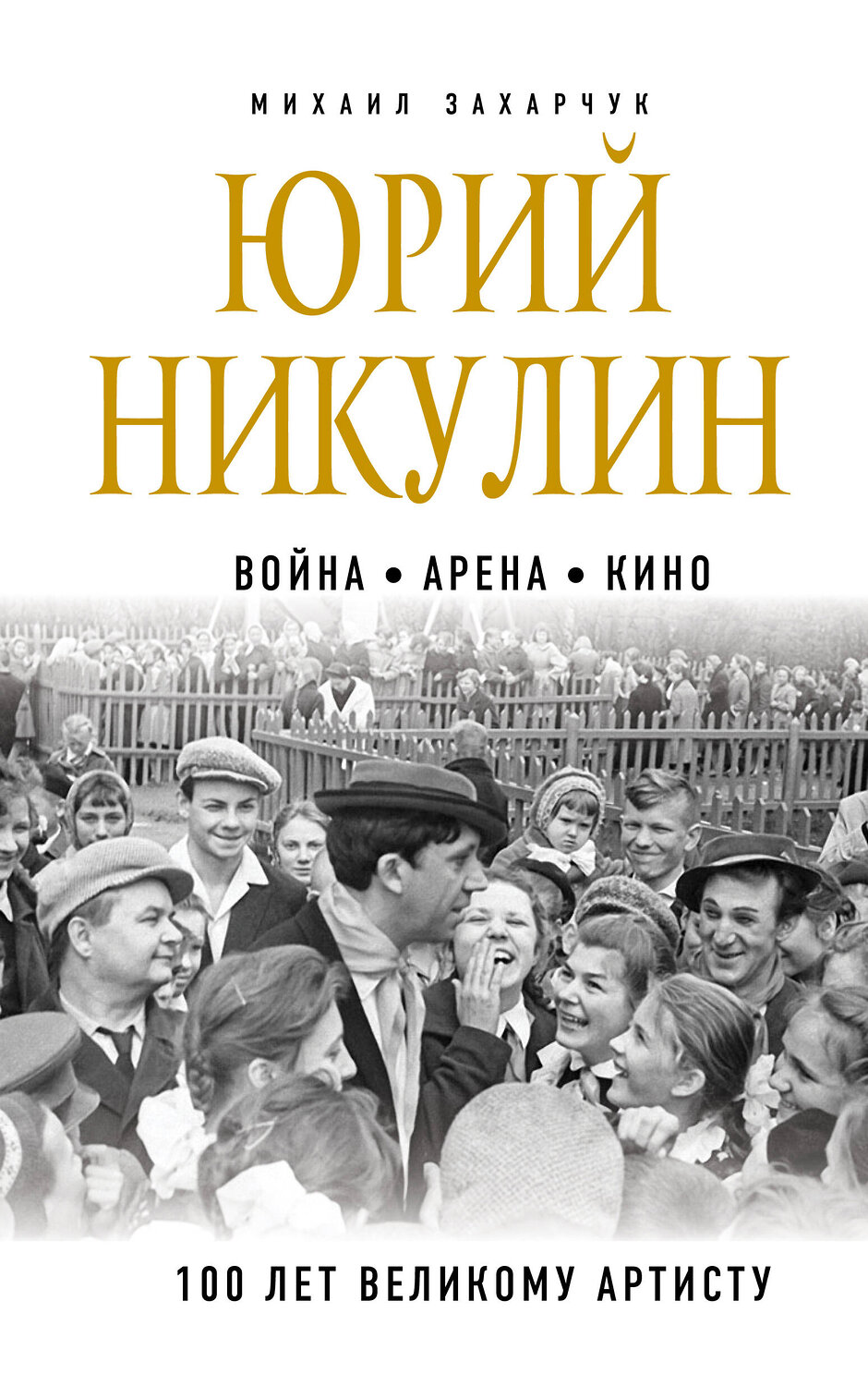Эксмо Михаил Захарчук "Юрий Никулин. Война. Арена. Кино. 100 лет Великому Артисту" 464264 978-5-04-155900-7