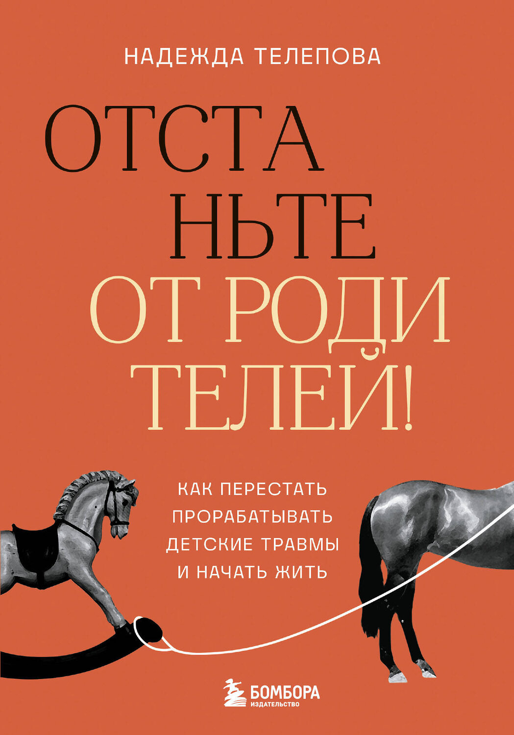 Эксмо Надежда Телепова "Отстаньте от родителей! Как перестать прорабатывать детские травмы и начать жить" 475237 978-5-04-200426-1