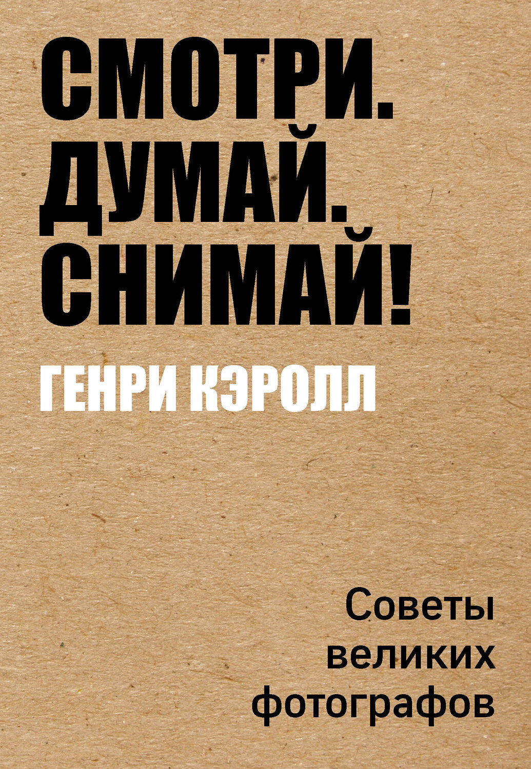 Эксмо Генри Кэролл "Смотри. Думай. Снимай!" 479511 978-5-04-093308-2
