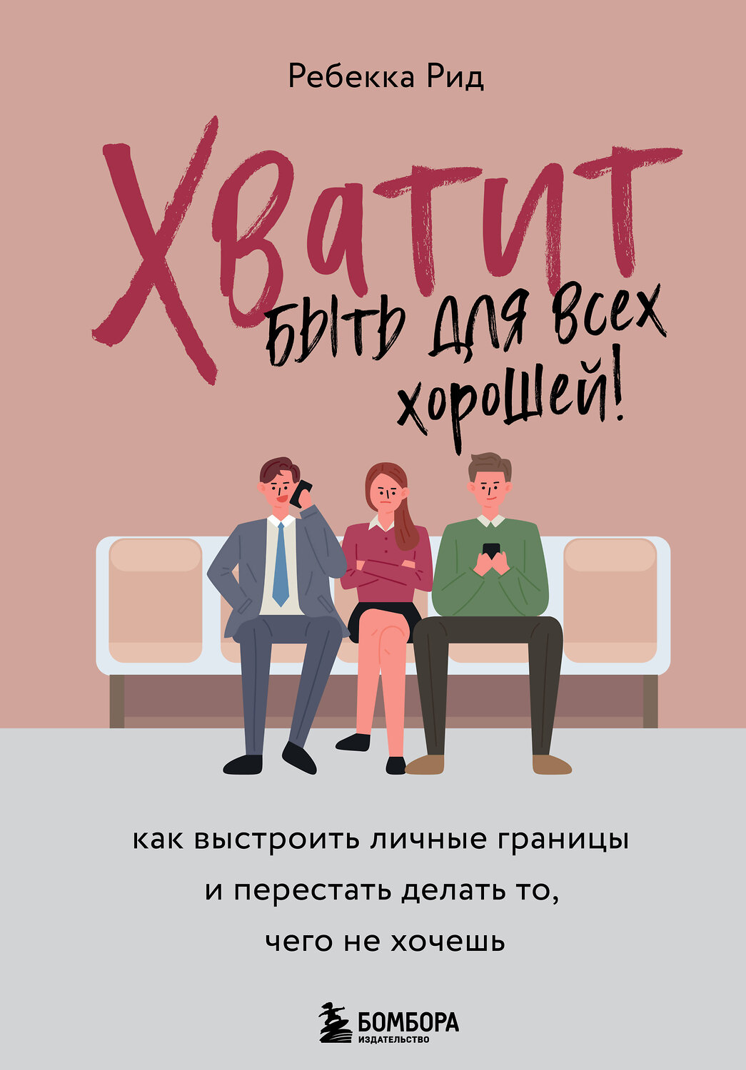 Эксмо Ребекка Рид "Хватит быть для всех хорошей! Как выстроить личные границы и перестать делать то, чего не хочешь" 484981 978-5-04-115776-0