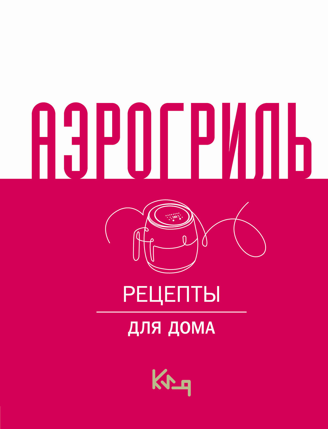 АСТ . "Аэрогриль для дома" 501635 978-5-17-171077-4