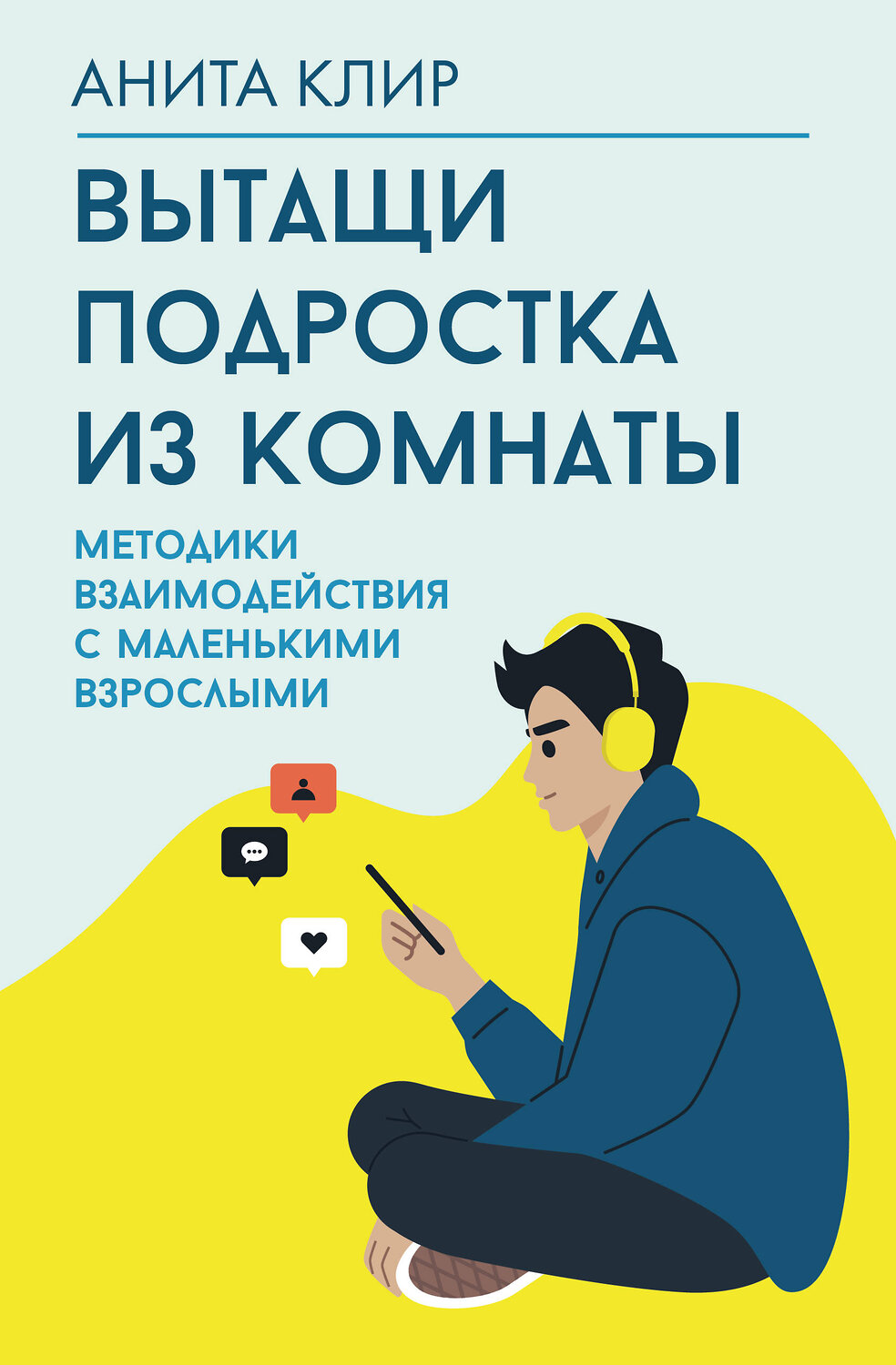 АСТ Анита Клир "Вытащи подростка из комнаты. Методики взаимодействия с маленькими взрослыми" 539949 978-5-17-171921-0