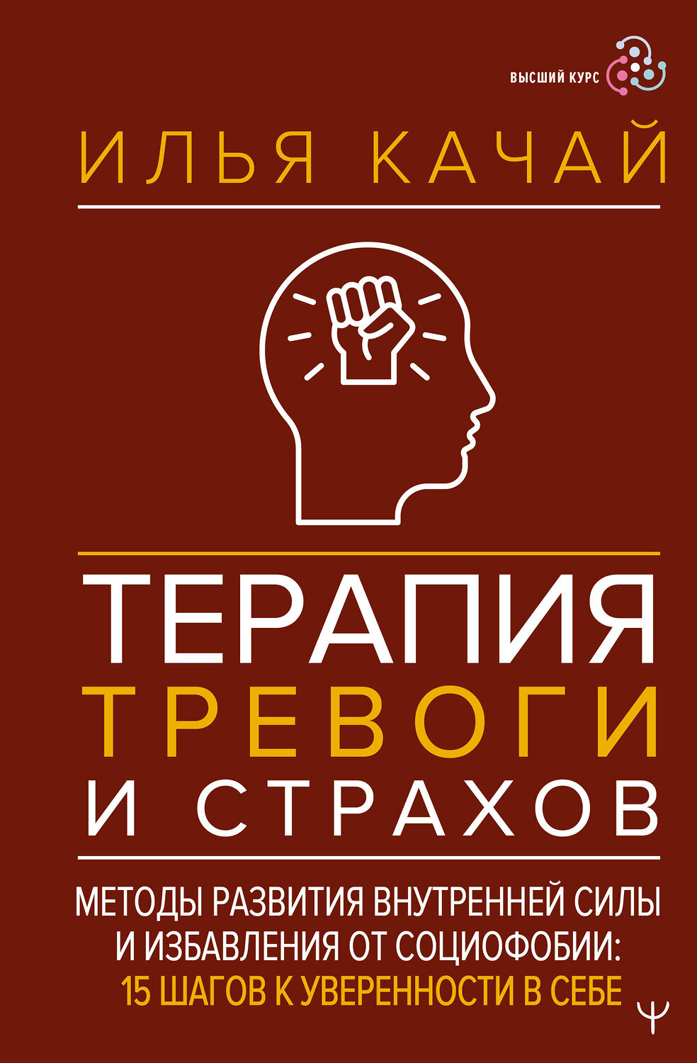 АСТ Илья Качай "Терапия тревоги и страхов. Методы развития внутренней силы и избавления от социофобии: 15 шагов к уверенности в себе" 540016 978-5-17-174012-2