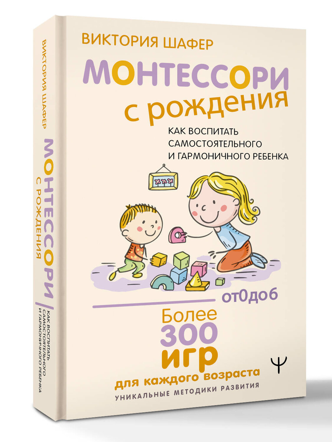АСТ Виктория Шафер "Монтессори с рождения. Как воспитать самостоятельного и гармоничного ребенка" 541673 978-5-17-172099-5